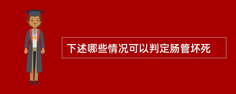 下述哪些情况可以判定肠管坏死