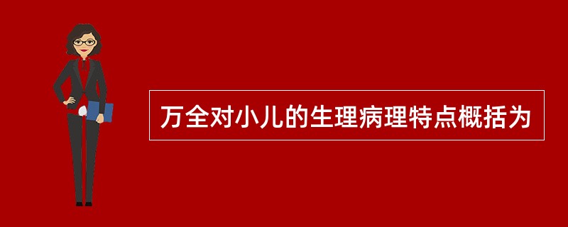 万全对小儿的生理病理特点概括为