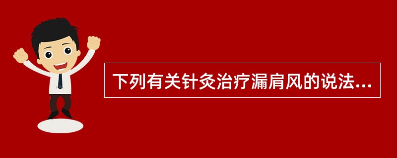 下列有关针灸治疗漏肩风的说法真确的有