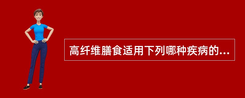 高纤维膳食适用下列哪种疾病的患者?( )