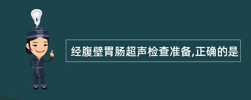经腹壁胃肠超声检查准备,正确的是