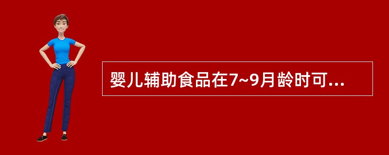 婴儿辅助食品在7~9月龄时可添加( )。