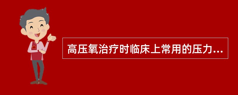 高压氧治疗时临床上常用的压力单位是( )