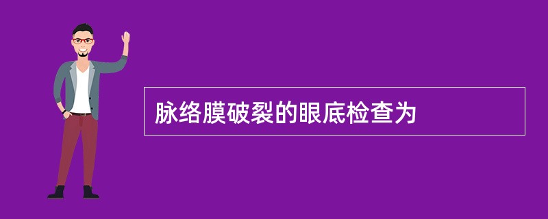 脉络膜破裂的眼底检查为