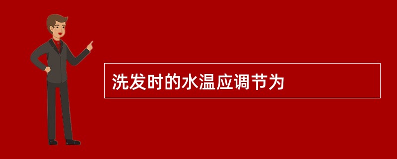 洗发时的水温应调节为