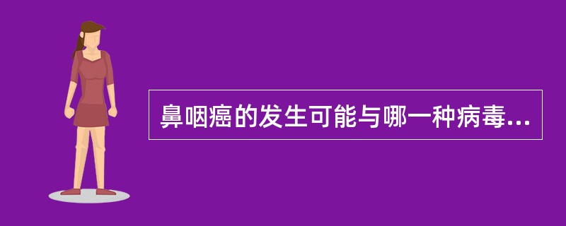鼻咽癌的发生可能与哪一种病毒感染有关