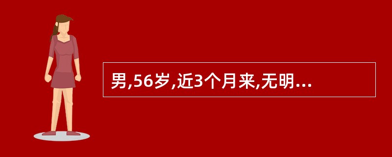男,56岁,近3个月来,无明显原因体重下降6kg,出现刺激性咳嗽,持续痰中带血,