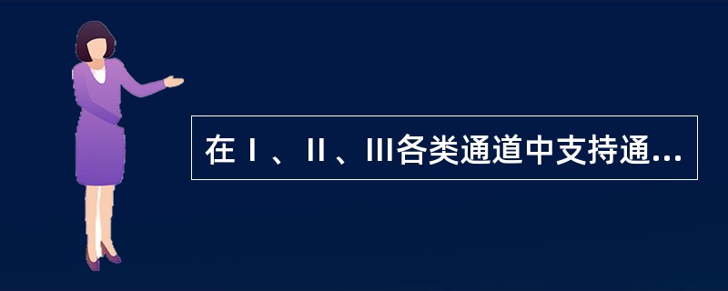 在Ⅰ、Ⅱ、Ⅲ各类通道中支持通道程序并发执行的通道是______。Ⅰ.字节多路通道