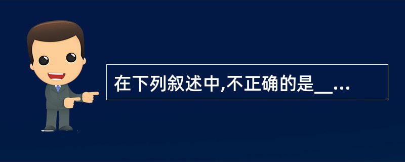 在下列叙述中,不正确的是________。