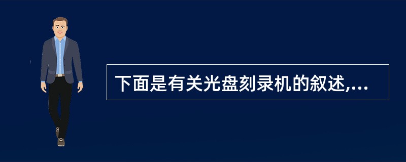 下面是有关光盘刻录机的叙述,其中错误的是______。