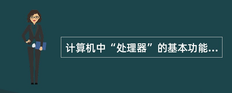 计算机中“处理器”的基本功能是,从存储器中取出指令,按指令的要求,对数据进行算术