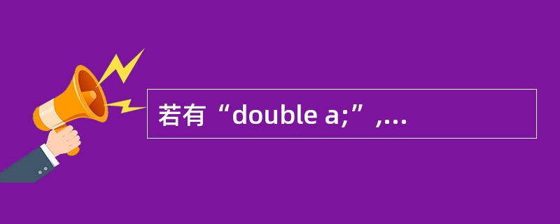 若有“double a;”,则正确的输入语句是()。