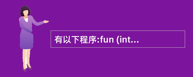 有以下程序:fun (inta,intb){if (a>b)return (a)