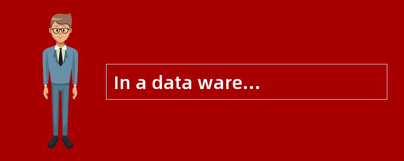 In a data warehouse environmem, data is