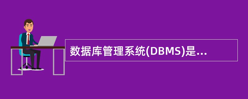 数据库管理系统(DBMS)是 ______。