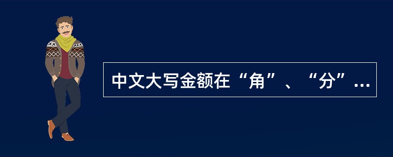 中文大写金额在“角”、“分”之后可以不写“整”字。( )