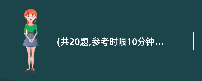 (共20题,参考时限10分钟)根据题目要求,在四个选项中选出一个正确答案。请开始