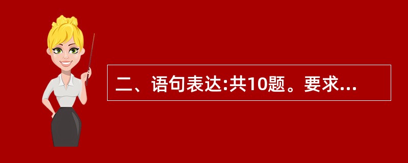 二、语句表达:共10题。要求你从语气、词序、语法结构等方面对有关语句做出判断。