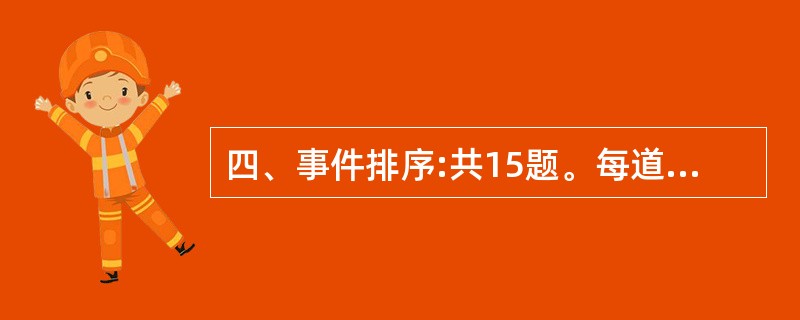 四、事件排序:共15题。每道题给出五个事件,每个事件是以简短语句表述的,接着给出