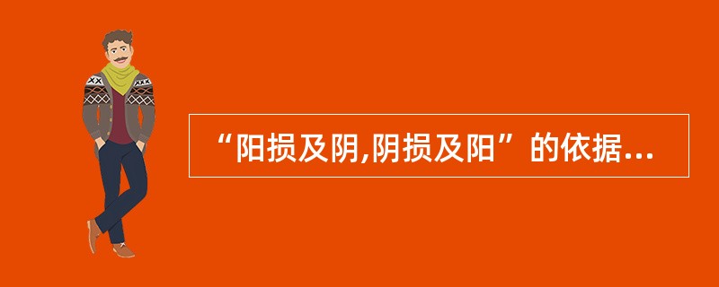 “阳损及阴,阴损及阳”的依据是( )