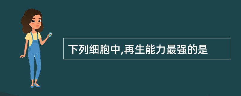 下列细胞中,再生能力最强的是