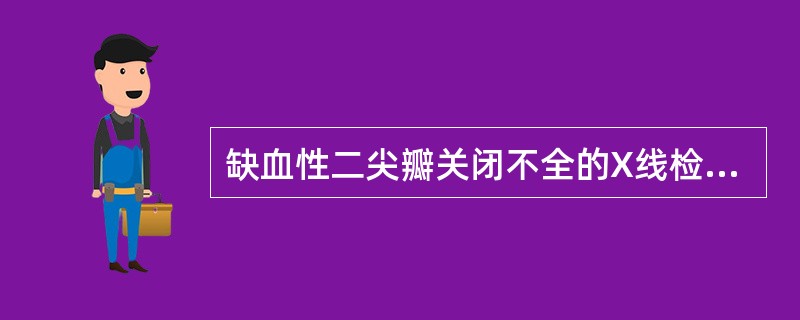 缺血性二尖瓣关闭不全的X线检查可能出现的表现有