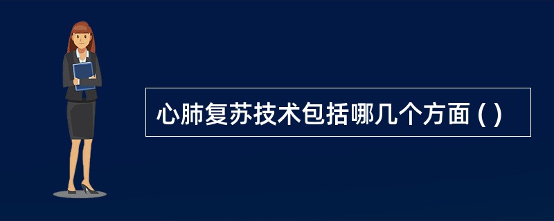 心肺复苏技术包括哪几个方面 ( )