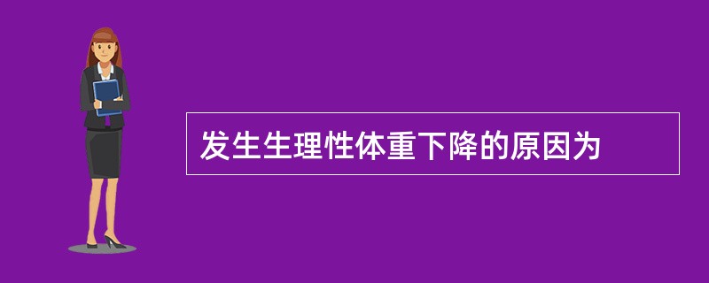 发生生理性体重下降的原因为