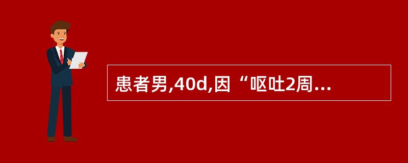 患者男,40d,因“呕吐2周”来诊。呕吐物无胆汁,呈喷射性呕吐,进行性加重。为明