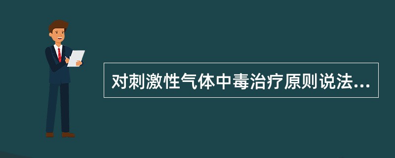 对刺激性气体中毒治疗原则说法正确的是