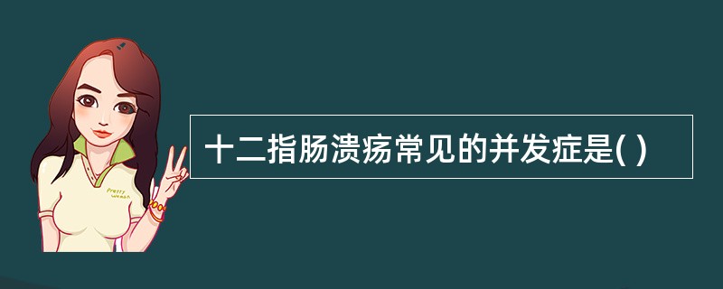 十二指肠溃疡常见的并发症是( )