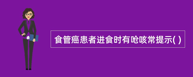 食管癌患者进食时有呛咳常提示( )