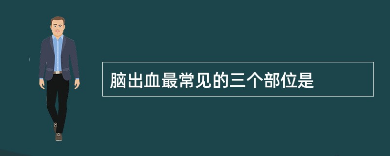 脑出血最常见的三个部位是