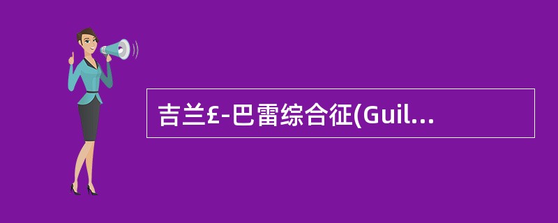 吉兰£­巴雷综合征(Guillain£­Barre syndrome)的临床表现