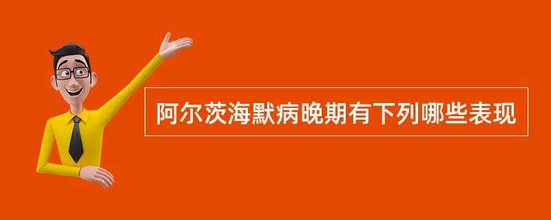 阿尔茨海默病晚期有下列哪些表现