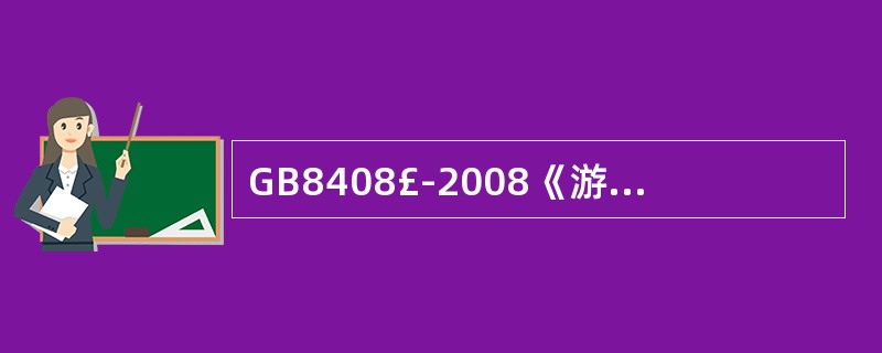 GB8408£­2008《游乐设施安全规范》规定:安全压杠压紧过程动作应缓慢,施