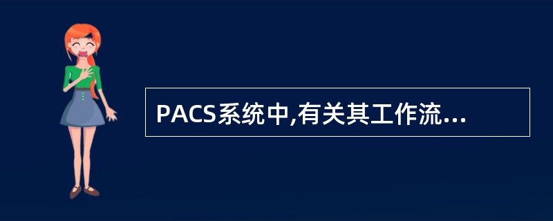 PACS系统中,有关其工作流管理进程的说法正确的是____________。