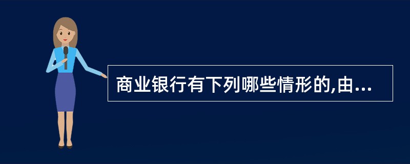 商业银行有下列哪些情形的,由国务院银行业监督管理机构责令改正?( )