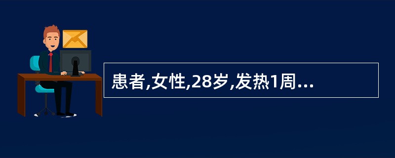 患者,女性,28岁,发热1周,每天午后开始发热,最高体温达39.6℃,次日晨可降