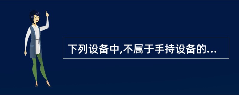 下列设备中,不属于手持设备的是()。