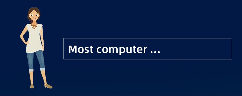 Most computer systems are(71)to two diff