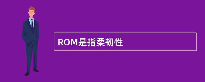 ROM是指柔韧性