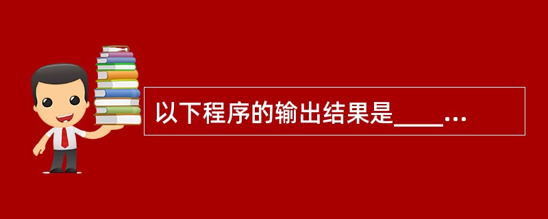 以下程序的输出结果是______。main(){int i,a[10]; for