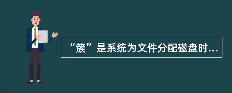 “簇”是系统为文件分配磁盘时的分配单元,其特征叙述不正确的是______。