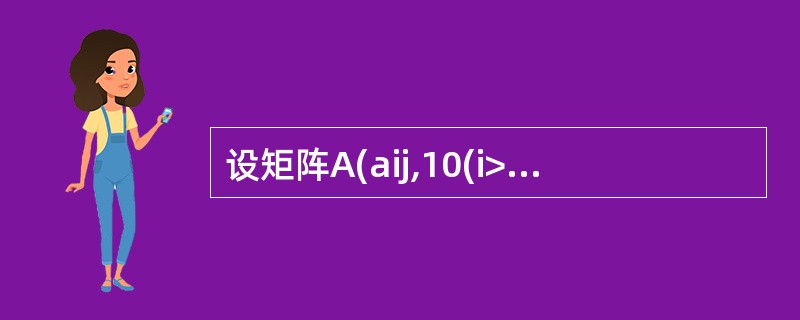 设矩阵A(aij,10(i>:=j,1<=i,j<=10),aij=0(i<j,