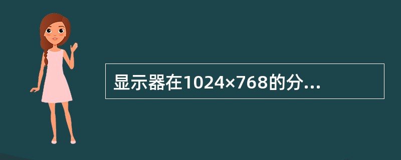 显示器在1024×768的分辨率下,若刷新频率为75Hz,则需要的带宽为____