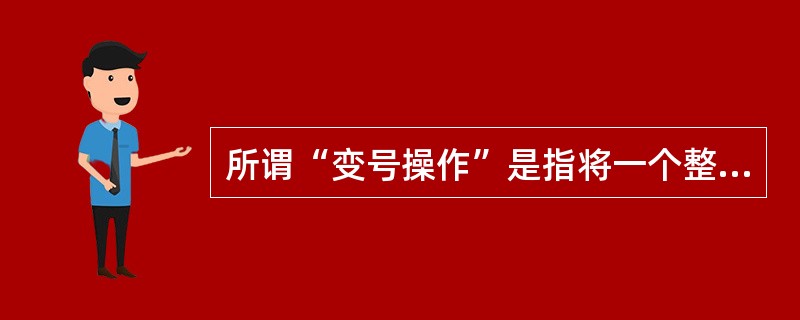 所谓“变号操作”是指将一个整数变成绝对值相同、符号相反的另一个整数。假设使用补码