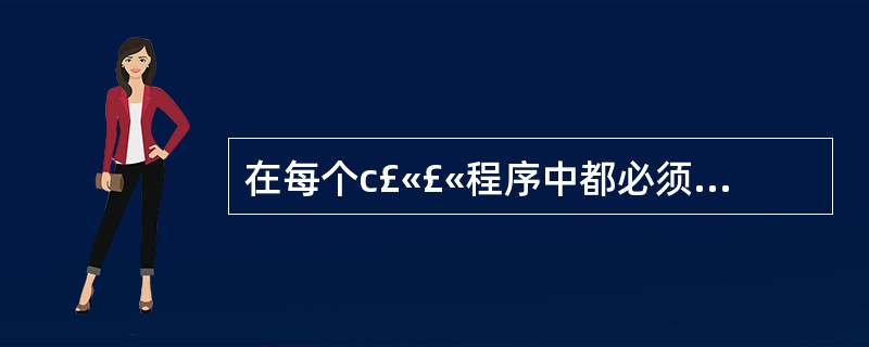 在每个c£«£«程序中都必须包含这样一个函数,该函数的函数名为______ 。