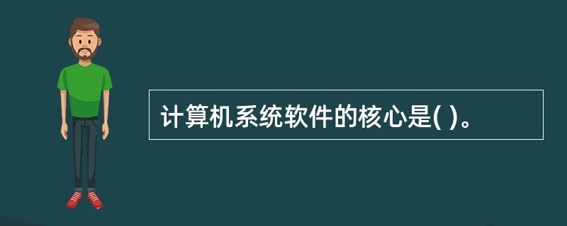 计算机系统软件的核心是( )。