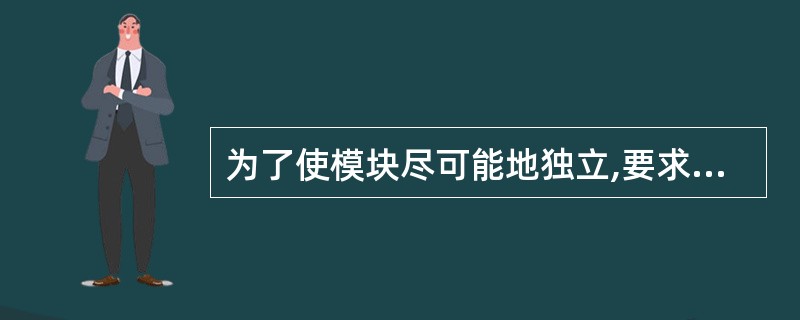 为了使模块尽可能地独立,要求______。